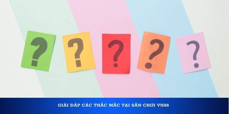 Giải đáp các thắc mắc tại sân chơi VN88