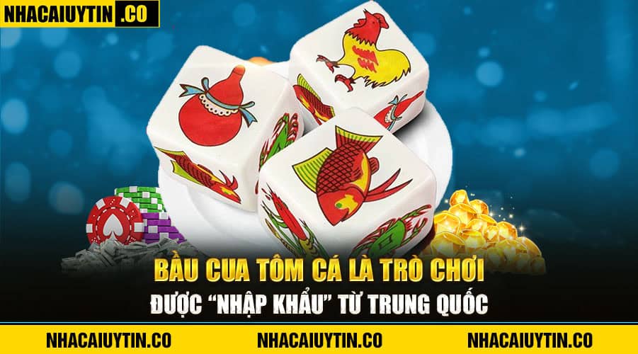 Bầu Cua Tôm Cá là trò chơi được “nhập khẩu” từ Trung Quốc